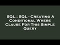 SQL : SQL - Creating A Conditional Where Clause For This Simple Query