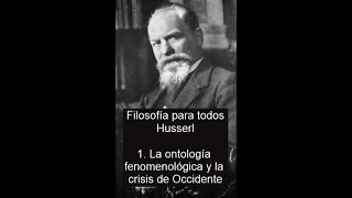 Filosofía para todos. 7.1. E. Husserl. La ontología fenomenológica ante la crisis de Occidente