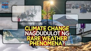 Climate change nagdudulot ng rare weather phenomena? | Need to Know