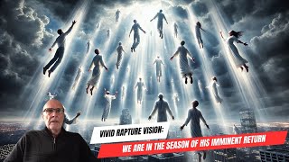 Vivid Rapture Vision: We Are in the Season - For the Lord Himself Will Descend from Heaven