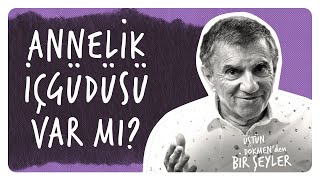 Annelik İçgüdüsü Var mıdır? I Kadın ve Empati I Üstün Dökmen'den Bir Şeyler #31