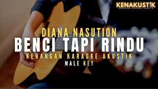 benci tapi rindu - diana nasution (akustik karaoke) | male key