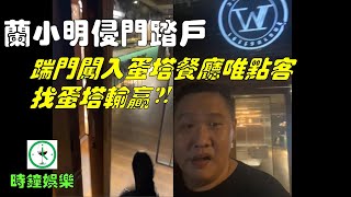 【時鐘娛樂】蘭小明侵門踏戶直接踹門進蛋塔餐廳唯點客找蛋塔輸贏?!