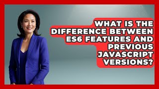 What Is the Difference Between ES6 Features and Previous JavaScript Versions?
