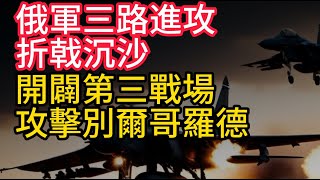 俄烏戰報，俄軍三路進攻，折戟沉沙。开辟第三战场攻擊別爾哥羅德。