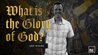 WHAT IS THE GLORY OF GOD? | PASTOR ART EVANS