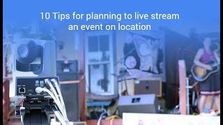 10 Tips for live streaming an event on location