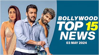 Top 15 Big News of Bollywood | 3rd May 2024 | Salman Khan | Shahid Kapoor | Kareena Kapoor
