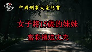 女子將15歲的妹妹當彩禮送丈夫《法治故事》中國刑事大案紀實|拍案說法