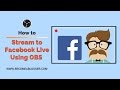 How to Stream to Facebook Live Using OBS Studio