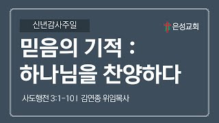 【남양주 은성교회】 1/5 신년감사주일 3부예배 | 믿음의 기적: 하나님을 찬양하다(행 3:1-10) | 김연종 위임목사