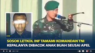 Sosok Letkol Inf Tamami Komandan TNI Kepalanya Dibacok Anak Buah Seusai Apel