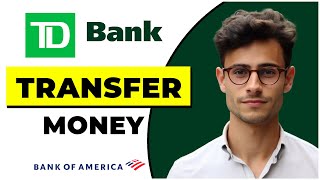 How to Transfer Money From TD Bank to Bank of America (Quick & Easy)