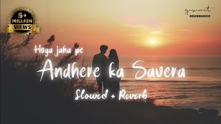 Hoga Jaha Pe Andhere ka Savera | Slowed+Reverb | Lofi Song