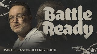 Battle Ready Part 1 | Pastor Jeffrey Smith