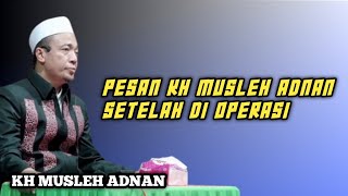 Pesan untuk jamaah KH MUSLEH ADNAN SETELAH DI OPERASI