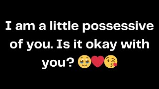 I am a little possessive of you. Is it okay with you? 🥹❤️😘