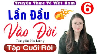 [Tập 6 Kết] Lần Đầu Vào Đời - Truyện Tâm Sự Thầm Kín Hay Nhất 2023 - MC Thu Huệ kể