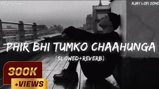 Phir Bhi Tumko Chaahunga [Slowed+Reverb] Arijit Singh, Half Girlfriend, Mithoon | Ajay Lofi Zone |