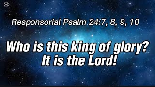 Responsorial Psalm  24:7, 8, 9, 10 Who is this king of glory?  It is the Lord!