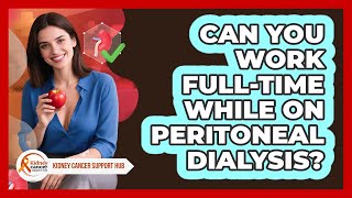 Can You Work Full-time While On Peritoneal Dialysis? - Kidney Cancer Support Hub