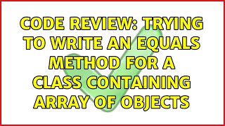Code Review: Trying to write an equals method for a class containing array of objects