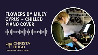 Flowers | Chilled Piano Cover by Christa Hugo (Miley Cyrus)