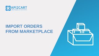 Import Orders From Marketplace I API2Cart