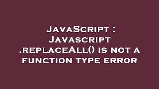 JavaScript : Javascript .replaceAll() is not a function type error