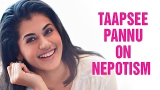 Being an outisder, Taapsee Pannu reveals if nepotism actually exists in Bollywood