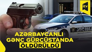 24 yaşlı azərbaycanlı Gürcüstanda güllələndi