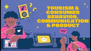 CHAPTER 3 and 4 TOURISM & CONSUMER BEHAVIOR, COMMUNICATION & PRODUCT