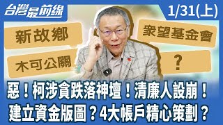 惡！柯涉貪跌落神壇！清廉人設崩！ 建立資金版圖？4大帳戶精心策劃？【台灣最前線】2025.01.31(上)