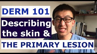 DERM 101 - The Primary Lesion and Describing the Skin Exam!