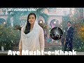 Aye Musht-e-Khaak | Full OST | Shani Arshad | Feroze Khan | Lofi Version Apne Song adda