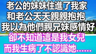 老公的妹妹住進了我家，和老公天天親親抱抱，我以為他們親兄妹感情好，卻不知道這是我女兒，而我生病了不認識她…… #溫情人生 #情感故事 #情感 #愛情#婚姻#幸福人生#遊戲#故事#pokemon #原神