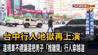 台中行人地獄再上演　違規車不禮讓還把男子「推離開」行人穿越道－民視新聞