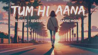 Tum Hi Aana (Slowed + Reverbed) | Soulful & Dreamy Remix
