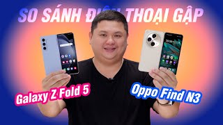 Galaxy Z Fold 5 vs Oppo Find N3: so sánh 2 con foldable xịn, đắt tiền