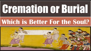 Cremation Vs Burial - Which is Better for Departed Soul?