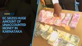 EC seizes huge amount of unaccounted money in Karnataka