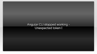 Angular CLI stopped working - Unexpected token {