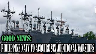 GOOD NEWS: PHILIPPINE NAVY TO ACQUIRE SIX ADDITIONAL WARSHIPS