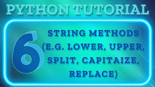 6 - String Methods (e.g. lower upper split capitaize replace)