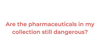 Are The Pharmaceuticals In My Collection Still Dangerous?