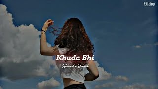 Khuda Bhi [ Slowed x Reverb ]