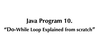 Java Program #10 - Do-While Loop Explained from scratch | Java Programming Tutorial