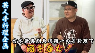 【芸人手料理】吉本新喜劇・口笛芸人烏川くんの手料理で酒を呑む。