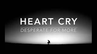 Heart Cry (Desperate For More): 1 Hour Deep Prayer & Meditation Music