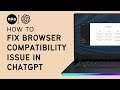 🔧 How to Fix Browser Compatibility Issue in ChatGPT 🌐💬